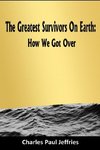 The Greatest Survivors On Earth