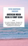 American indian being is funny being .....