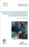 Le culte et ses manifestations dans la mythologie hittite et l'Ancien Testament