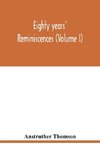 Eighty years' reminiscences (Volume I)