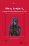 Pierre Fauchard, ce génie de l'épistémologie en art dentaire