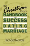 The Christian Guy's Handbook for Success in Dating and Marriage