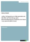 Arthur Schopenhauers Erkenntnistheorie. Die Welt als Vorstellung unter Berücksichtigung des Einflusses des Satzes vom zureichenden Grund