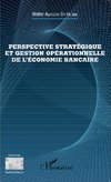 Perspective stratégique et gestion opérationnelle de l'économie bancaire