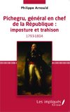 Pichegru, général en chef de la République : imposture et trahison