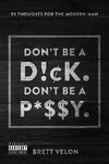 Don't be a Dick. Don't be a Pussy