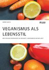 Veganismus als Lebensstil. Wie vegane Ernährung die gesamte Lebensweise beeinflusst