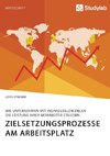 Zielsetzungsprozesse am Arbeitsplatz. Wie Unternehmen mit individuellen Zielen die Leistung ihrer Mitarbeiter steigern