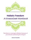 Holistic Freedom A KinesioGeek Workbook - Ten Rules to creating the Holistic Business of your dreams (and having fun doing it!)