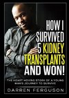 How I Survived 5 Kidney Transplants and Won! - The Heart Moving Story of a Young Man's Journey to Survive