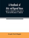 A handbook of Attic red-figured vases signed by or attributed to the various masters of the sixth and fifth centuries B. C. (Volume II)