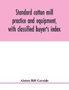 Standard cotton mill practice and equipment, with classified buyer's index