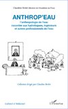 Anthrop'eau. L'anthropologie de l'eau racontée aux hydrologues, ingénieurs et autres professionnels de l'eau