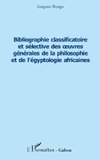 Bibliographie classificatoire et sélective des oeuvres générales de la philosophie et de l'égyptologie africaines