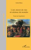 L'art, miroir de vies et créateurs de mondes