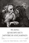 Playing Shakespeare's Monarchs and Madmen