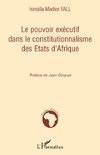 Le pouvoir exécutif dans le constitutionnalisme des Etats d'Afrique