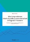 Wie Unternehmen interkulturelle Zusammenarbeit erfolgreich meistern. Empfehlungen für die Integration von Menschen mit Migrationshintergrund