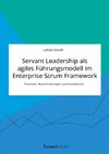 Servant Leadership als agiles Führungsmodell im Enterprise Scrum Framework. Potenziale, Herausforderungen und Anwendbarkeit