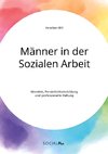 Männer in der Sozialen Arbeit. Identität, Persönlichkeitsbildung und professionelle Haltung