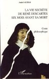 La vie secrète de René Descartes six mois avant sa mort