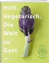 Hiltl. Vegetarisch. Die Welt zu Gast.