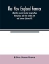 The New England farmer; A Monthly Journal Devoted to Agriculture, Horticulture, and their Kindred Arts and Sciences (Volume VII)