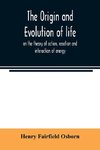 The origin and evolution of life, on the theory of action, reaction and interaction of energy