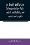 An English and Turkish Dictionary in two Parts, English and Turkish, and Turkish and English; In which the Turkish words are Represented in the oriental Character, as well as their Correct Pronunciation and Accentuation Shewn in English Letters, on the pl