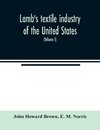 Lamb's textile industry of the United States, embracing biographical sketches of prominent men and a historical résumé of the progress of textile manufacture from the earliest records to the present time (Volume I)