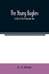 The Young Buglers. A Tale of the Peninsular War.