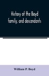 History of the Boyd family, and descendants, with historical sketches of the Ancient family of Boyd's in Scotland, from the year 1200, and those of ireland from the year 1680. with record of their descendants in Kent, New Windsor, Albany, Middletown and S