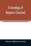 A genealogy of Benjamin Cleveland, a great-grandson of Moses Cleveland, of Woburn, Mass., and a native of Canterbury, Windham County, Conn