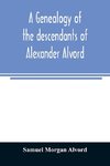 A genealogy of the descendants of Alexander Alvord, an early settler of Windsor, Conn. and Northampton, Mass