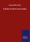 A Series of Letters from London