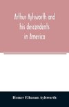 Arthur Aylsworth and his descendents in America, with notes historical and genealogical, relating to the family, from early English records