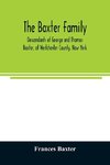 The Baxter family, descendants of George and Thomas Baxter, of Westchester County, New York, as well as some West Virginia and South Carolina lines