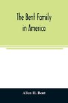 The Bent family in America. Being mainly a genealogy of the descendants of John Bent who settled in Sudbury, Mass., in 1638, with notes upon the family in England and elsewhere