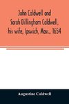 John Caldwell and Sarah Dillingham Caldwell, his wife, Ipswich, Mass., 1654