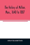 The history of Milton, Mass., 1640 to 1887