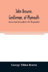 John Browne, gentleman, of Plymouth, (and one branch of descendants to the 12th generation) assistant, commissioner, magistrate, pioneer in New England colonial life