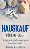 Hauskauf für Einsteiger: Mit den optimalen Strategien Schritt für Schritt von der richtigen Kaufentscheidung über die günstigste Baufinanzierung bis hin zur reibungslosen Übergabe