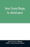 James Clarence Mangan, his selected poems