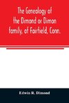 The genealogy of the Dimond or Dimon family, of Fairfield, Conn.