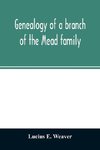 Genealogy of a branch of the Mead family; with a history of the family in England and in America and appendixes of Rogers and Denton families