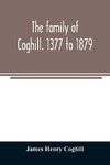 The family of Coghill. 1377 to 1879. With some sketches of their maternal ancestors, the Slingsbys, of Scriven Hall. 1135 to 1879