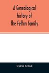 A genealogical history of the Felton family; descendants of Lieutenant Nathaniel Felton, who came to Salem, Mass., in 1633; with few supplements and appendices of the names of some of the ancestors of the families that have intermarried with them. An inde