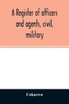 A register of officers and agents, civil, military, and naval in the service of the United States on the 30th of September 1825; Together with the Names, Force, and Condition of all the Ships and Vessels Belonging to the United States. And When and Where