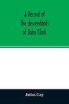 A record of the descendants of John Clark, of Farmington, Conn. The male branches brought down to 1882. The female branches one generation after the Clark name is lost in marriage