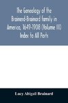 The genealogy of the Brainerd-Brainard family in America, 1649-1908 (Volume III) Index to All Parts